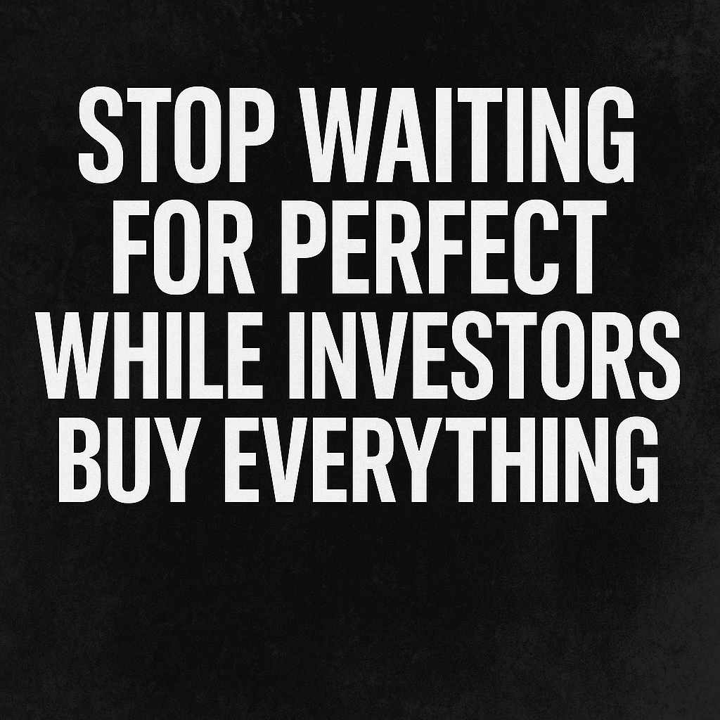 Stop Waiting For Perfect While Investors Buy Everything