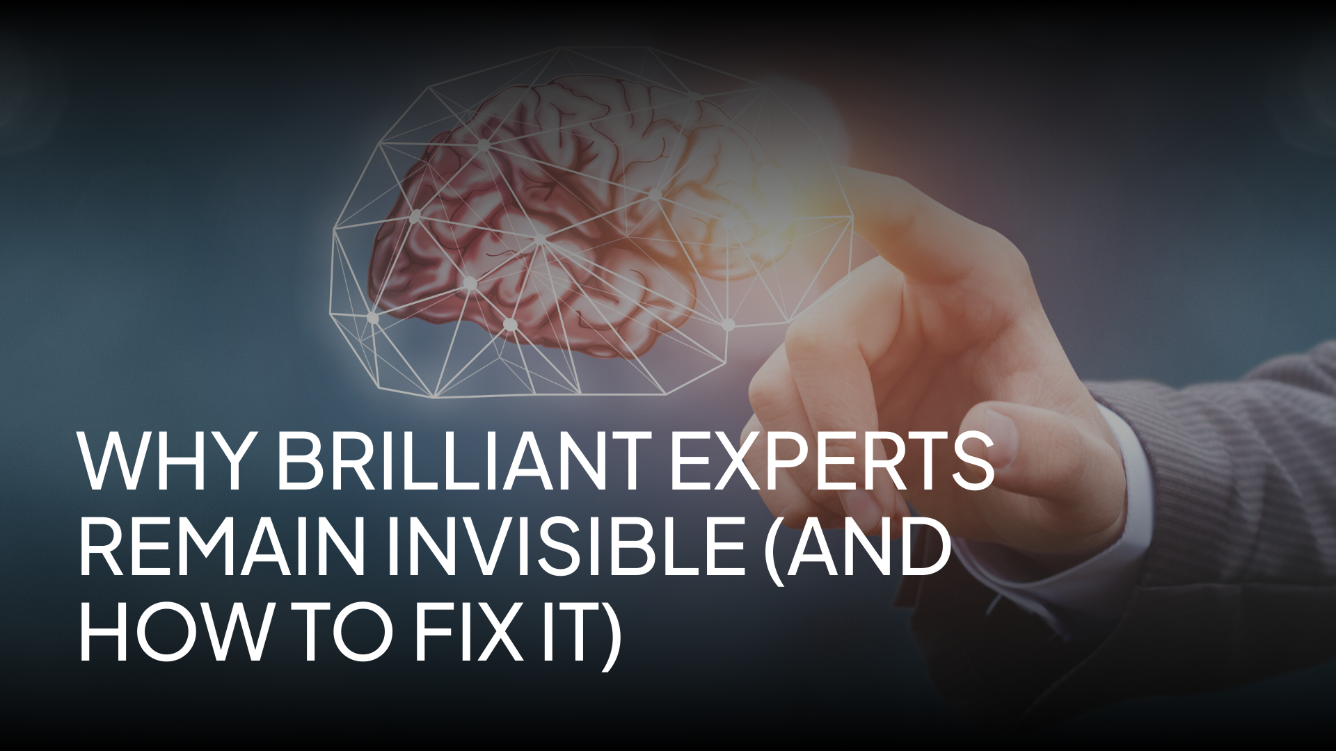 Why Brilliant Experts Remain Invisible (And How to Fix It)